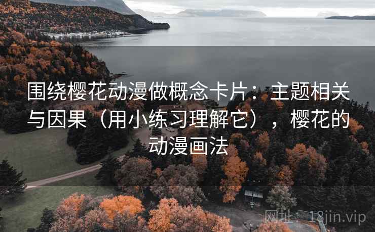 围绕樱花动漫做概念卡片：主题相关与因果（用小练习理解它），樱花的动漫画法