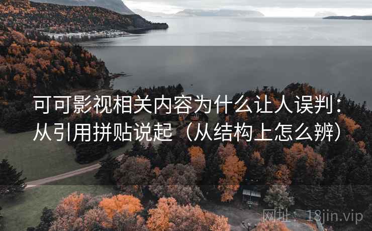 可可影视相关内容为什么让人误判：从引用拼贴说起（从结构上怎么辨）